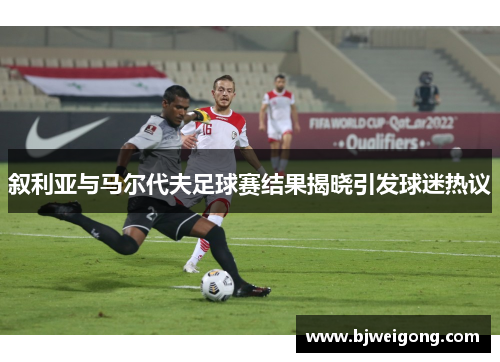 叙利亚与马尔代夫足球赛结果揭晓引发球迷热议