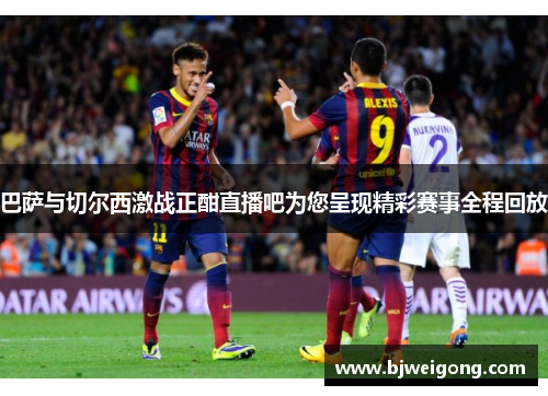 巴萨与切尔西激战正酣直播吧为您呈现精彩赛事全程回放